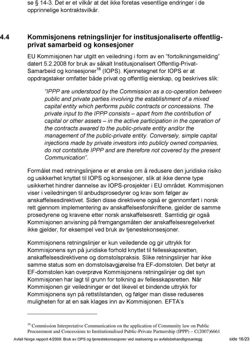 2008 for bruk av såkalt Institusjonalisert Offentlig-Privat- Samarbeid og konsesjoner 16 (IOPS).