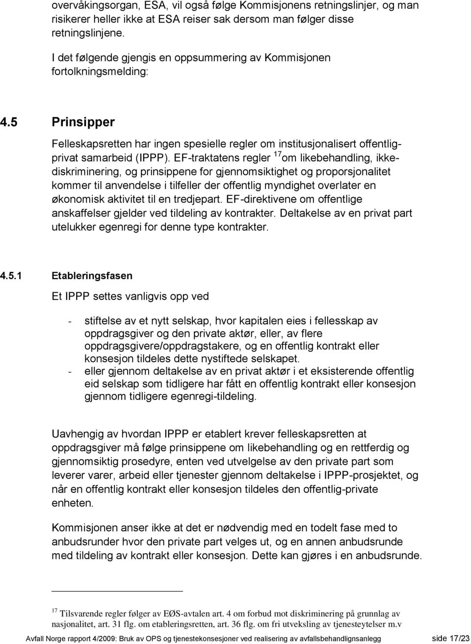 EF-traktatens regler 17 om likebehandling, ikkediskriminering, og prinsippene for gjennomsiktighet og proporsjonalitet kommer til anvendelse i tilfeller der offentlig myndighet overlater en økonomisk