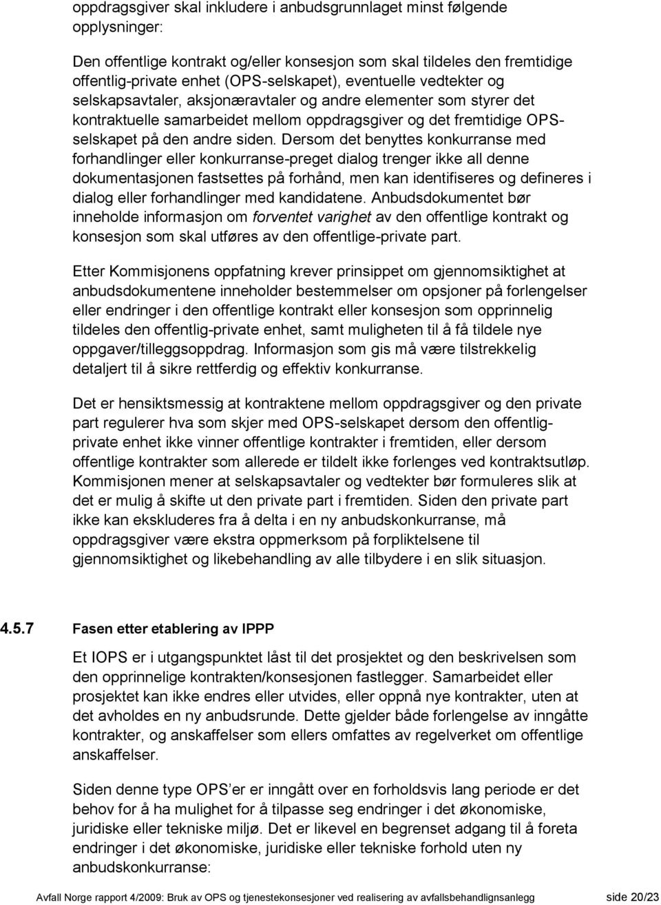 Dersom det benyttes konkurranse med forhandlinger eller konkurranse-preget dialog trenger ikke all denne dokumentasjonen fastsettes på forhånd, men kan identifiseres og defineres i dialog eller