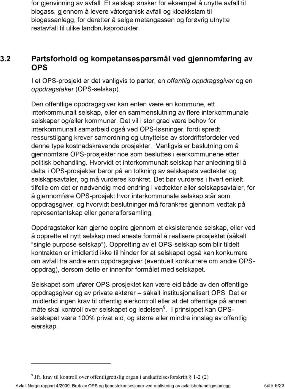 ulike landbruksprodukter. 3.2 Partsforhold og kompetansespørsmål ved gjennomføring av OPS I et OPS-prosjekt er det vanligvis to parter, en offentlig oppdragsgiver og en oppdragstaker (OPS-selskap).