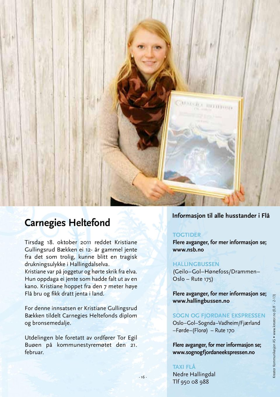 For denne innsatsen er Kristiane Gullingsrud Bækken tildelt Carnegies Heltefonds diplom og bronsemedalje. Utdelingen ble foretatt av ordfører Tor Egil Buøen på kommunestyremøtet den 21. februar.
