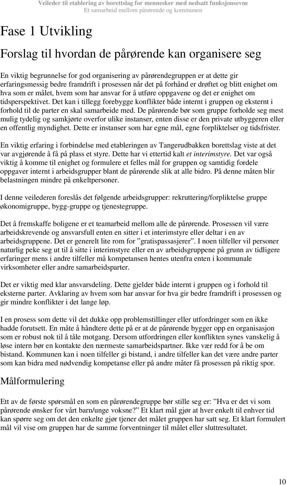 Det kan i tillegg forebygge konflikter både internt i gruppen og eksternt i forhold til de parter en skal samarbeide med.