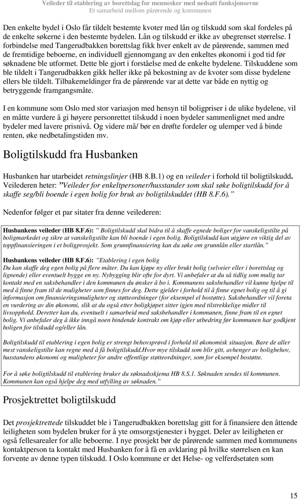 utformet. Dette ble gjort i forståelse med de enkelte bydelene. Tilskuddene som ble tildelt i Tangerudbakken gikk heller ikke på bekostning av de kvoter som disse bydelene ellers ble tildelt.