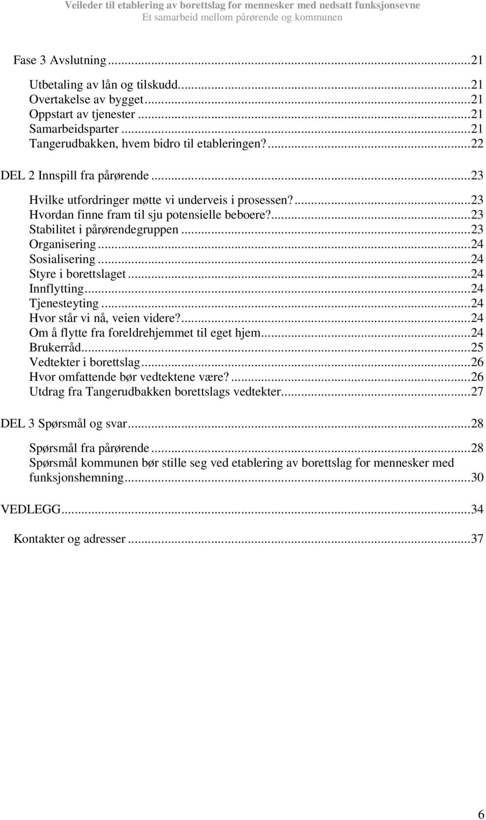 ..24 Sosialisering...24 Styre i borettslaget...24 Innflytting...24 Tjenesteyting...24 Hvor står vi nå, veien videre?...24 Om å flytte fra foreldrehjemmet til eget hjem...24 Brukerråd.