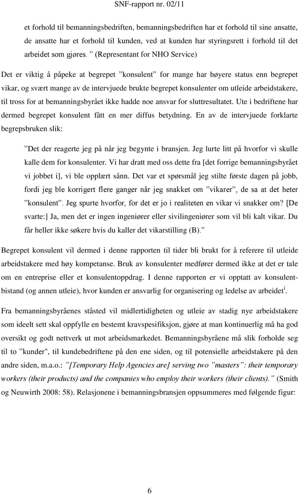 arbeidstakere, til tross for at bemanningsbyrået ikke hadde noe ansvar for sluttresultatet. Ute i bedriftene har dermed begrepet konsulent fått en mer diffus betydning.