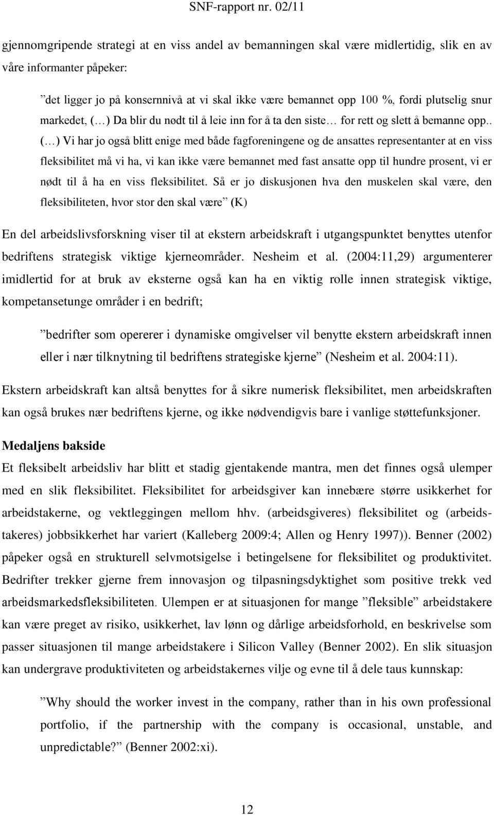 . ( ) Vi har jo også blitt enige med både fagforeningene og de ansattes representanter at en viss fleksibilitet må vi ha, vi kan ikke være bemannet med fast ansatte opp til hundre prosent, vi er nødt