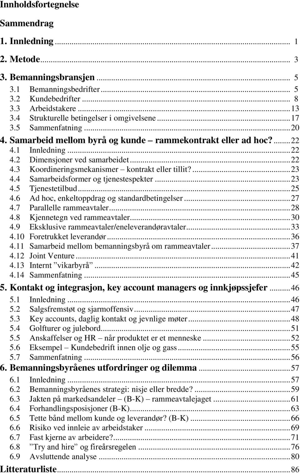 ... 23 4.4 Samarbeidsformer og tjenestespekter... 23 4.5 Tjenestetilbud... 25 4.6 Ad hoc, enkeltoppdrag og standardbetingelser... 27 4.7 Parallelle rammeavtaler... 28 4.8 Kjennetegn ved rammeavtaler.