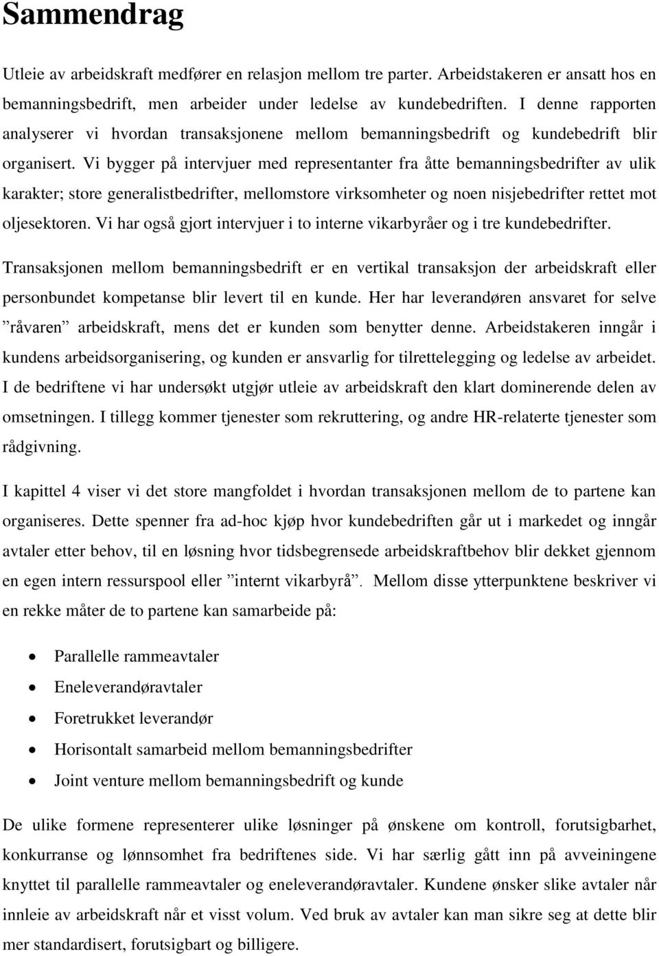 Vi bygger på intervjuer med representanter fra åtte bemanningsbedrifter av ulik karakter; store generalistbedrifter, mellomstore virksomheter og noen nisjebedrifter rettet mot oljesektoren.