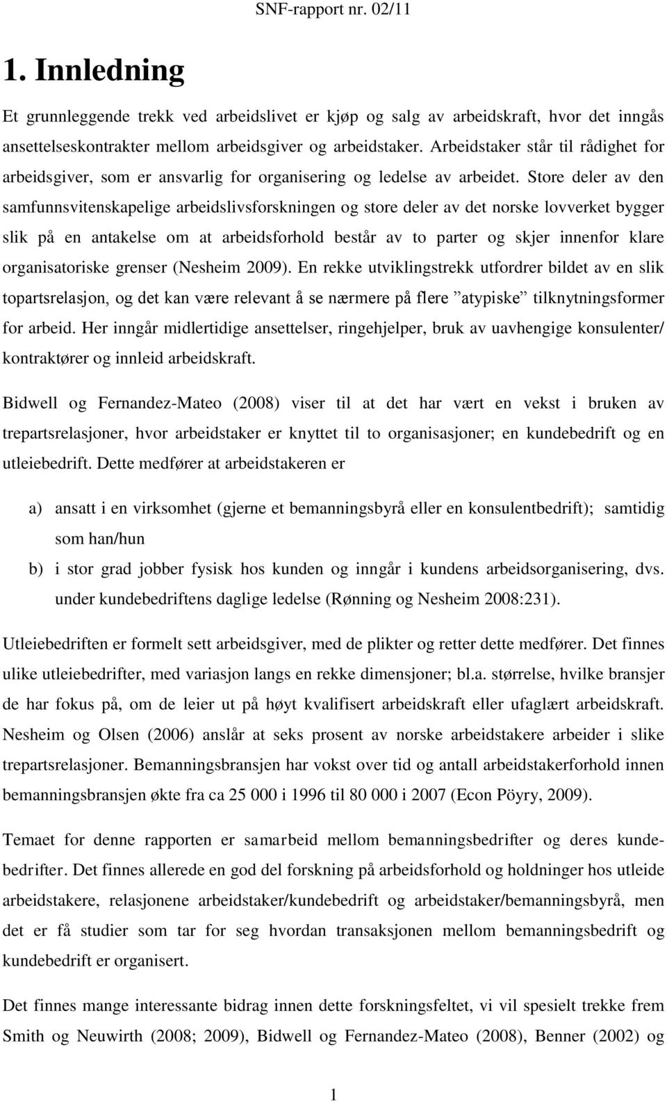 Store deler av den samfunnsvitenskapelige arbeidslivsforskningen og store deler av det norske lovverket bygger slik på en antakelse om at arbeidsforhold består av to parter og skjer innenfor klare