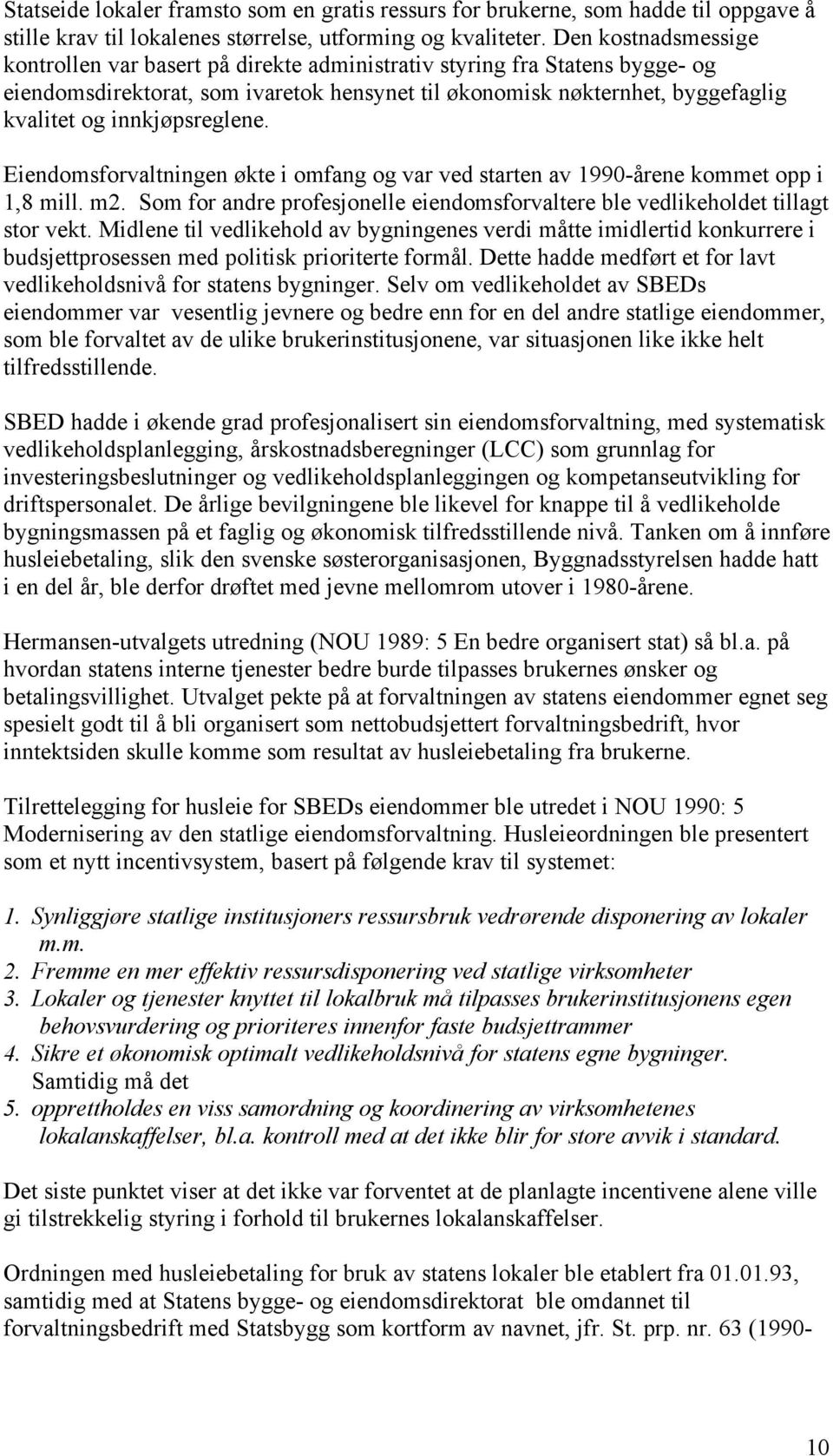 innkjøpsreglene. Eiendomsforvaltningen økte i omfang og var ved starten av 1990-årene kommet opp i 1,8 mill. m2. Som for andre profesjonelle eiendomsforvaltere ble vedlikeholdet tillagt stor vekt.