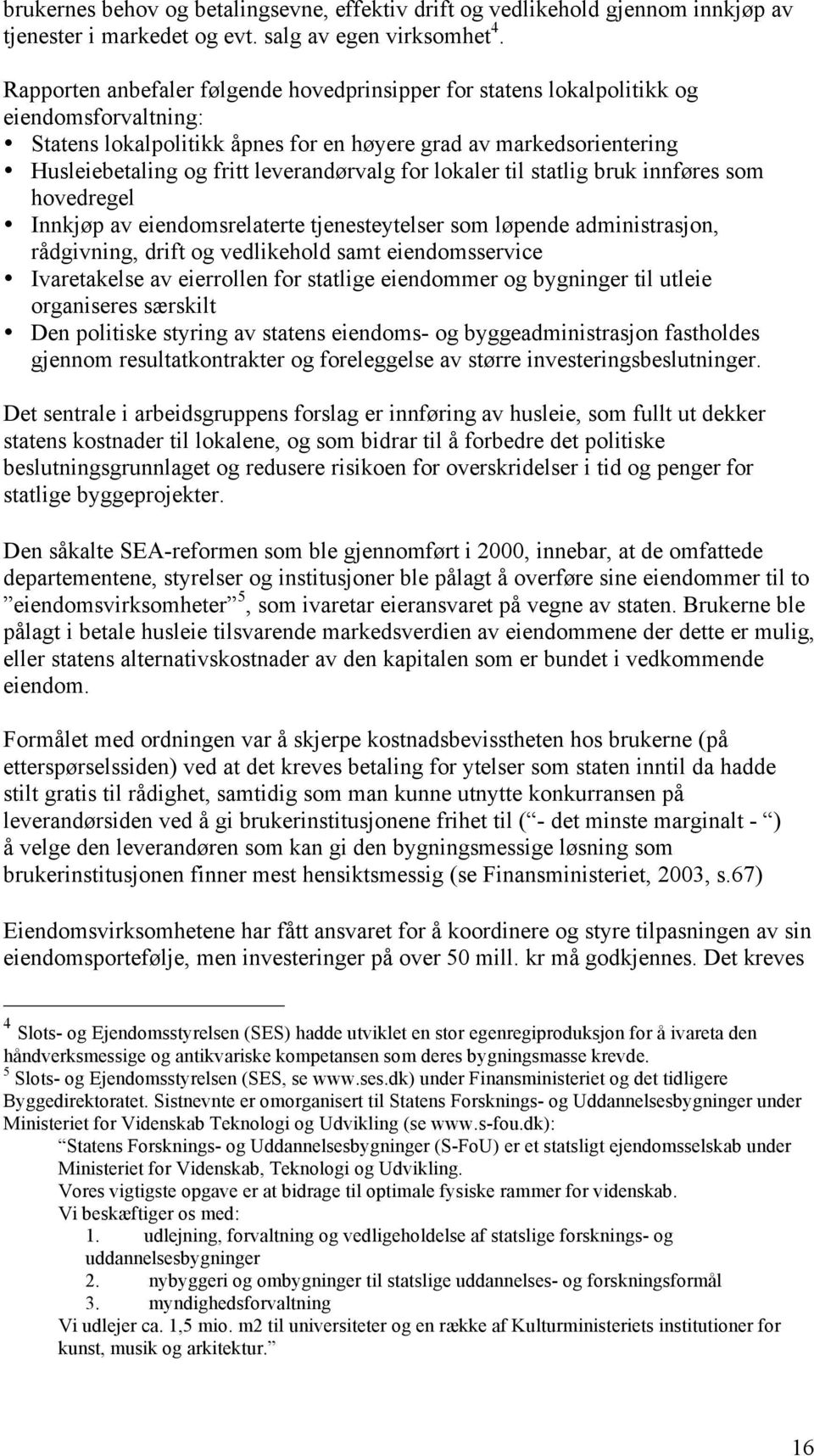 leverandørvalg for lokaler til statlig bruk innføres som hovedregel Innkjøp av eiendomsrelaterte tjenesteytelser som løpende administrasjon, rådgivning, drift og vedlikehold samt eiendomsservice