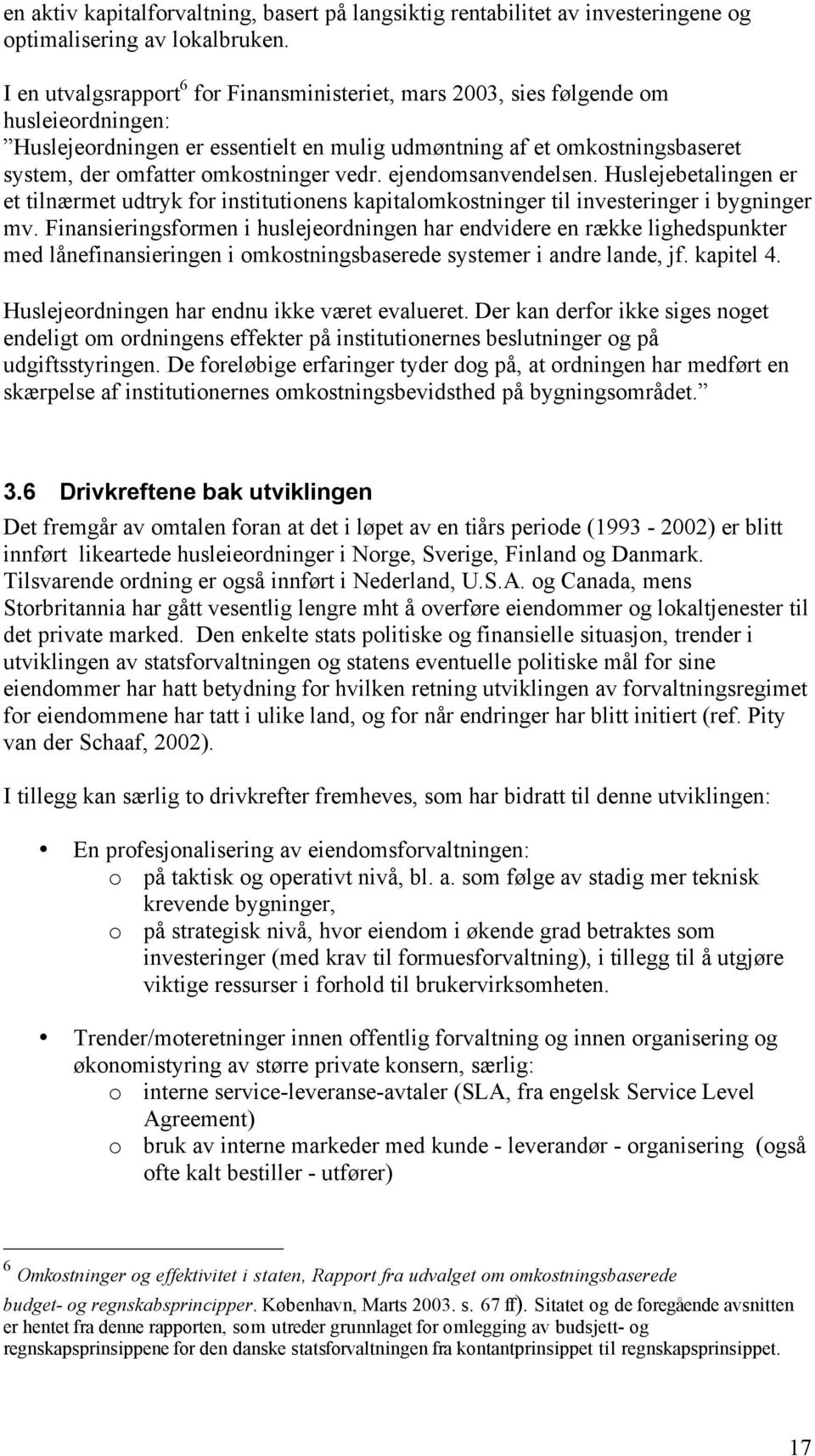 omkostninger vedr. ejendomsanvendelsen. Huslejebetalingen er et tilnærmet udtryk for institutionens kapitalomkostninger til investeringer i bygninger mv.