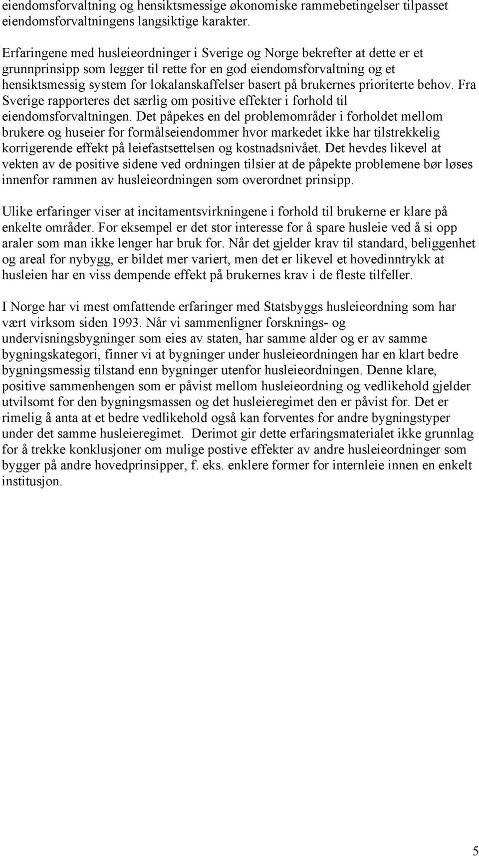 på brukernes prioriterte behov. Fra Sverige rapporteres det særlig om positive effekter i forhold til eiendomsforvaltningen.