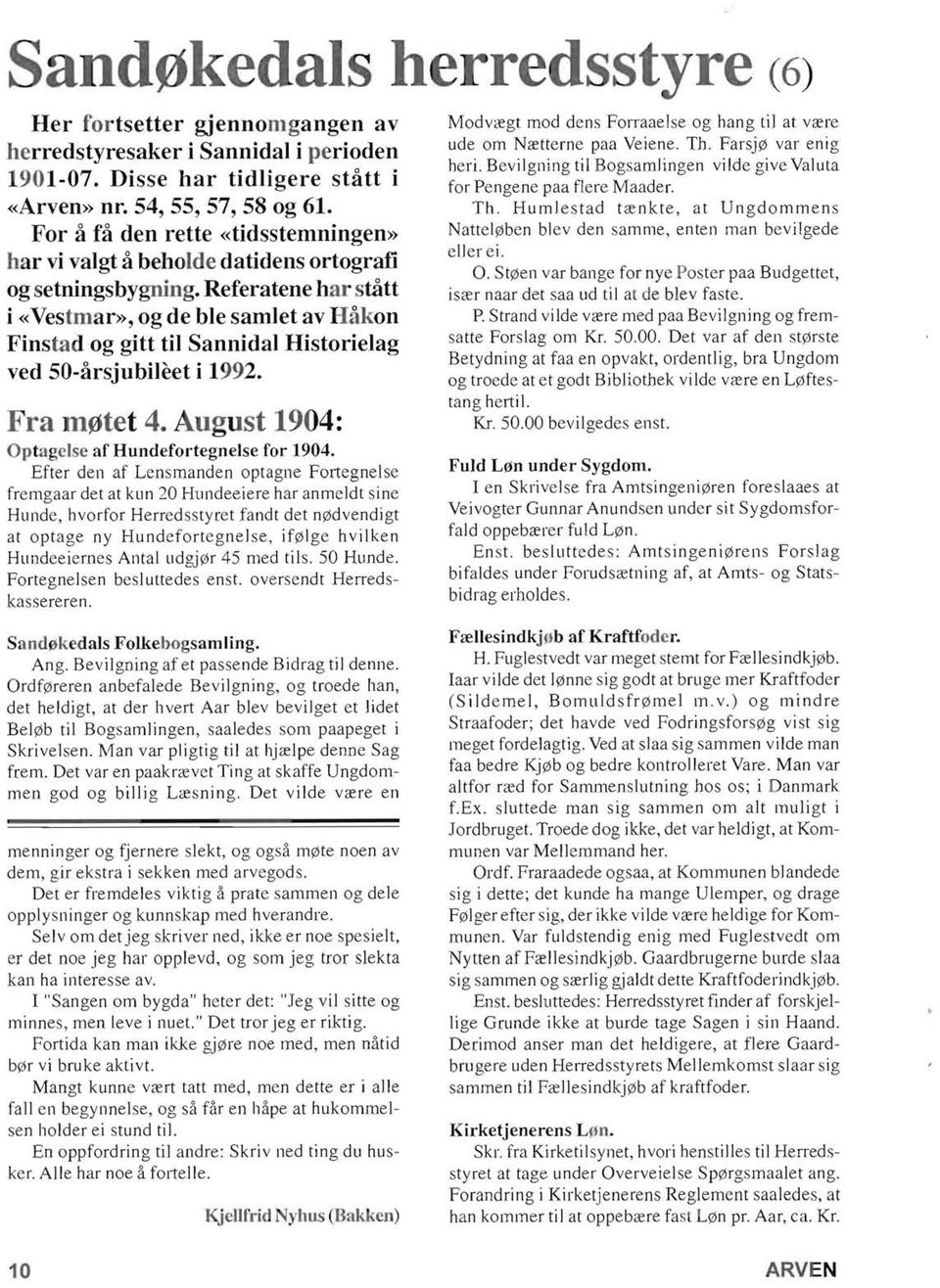 Referatene harstatt i «Vestmar», og de ble samlet av Hakon Finstad og gitt til Sannidal Historielag ved 50-arsjubileet i 1992. Fra m0tet 4. August 1904: Optagelse af Hundefortegnelse for 1904.