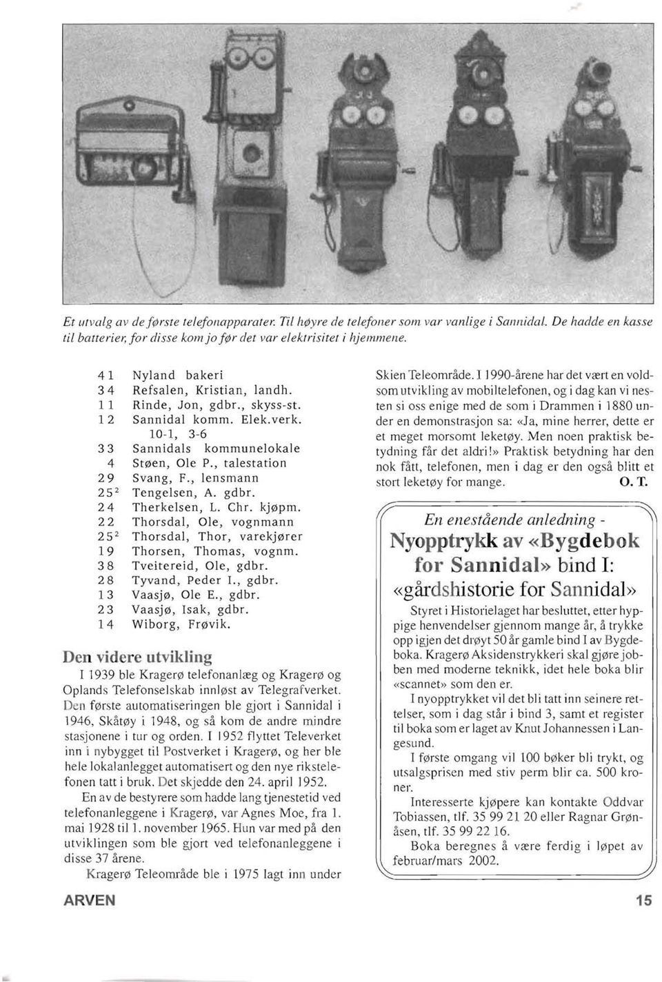 , lens mann 25 2 Tengelsen, A. gdbr. 24 Therkelsen, L. Chr. kj0pm. 22 Thorsdal, Ole, vognmann 25 2 Thorsdal, Thor, varekj0fer 19 Thorsen, Thomas, vognm. 38 Tveitereid, Ole, gdbr. 28 Tyvand, Peder 1.