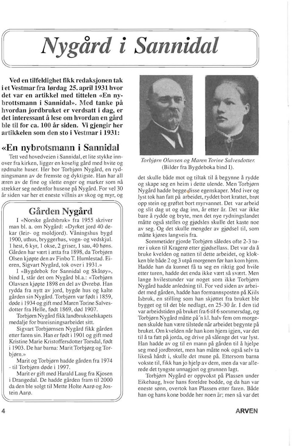 Vi gjengir her artikkelen som den sto i Vestmar i 1931: «En nybrotsmalid i Sannidal Tett ved hovedveien i Sannidal, et lite stykke innover fra kirken, ligger en koselig gard med IlVite og r0dmalte hu