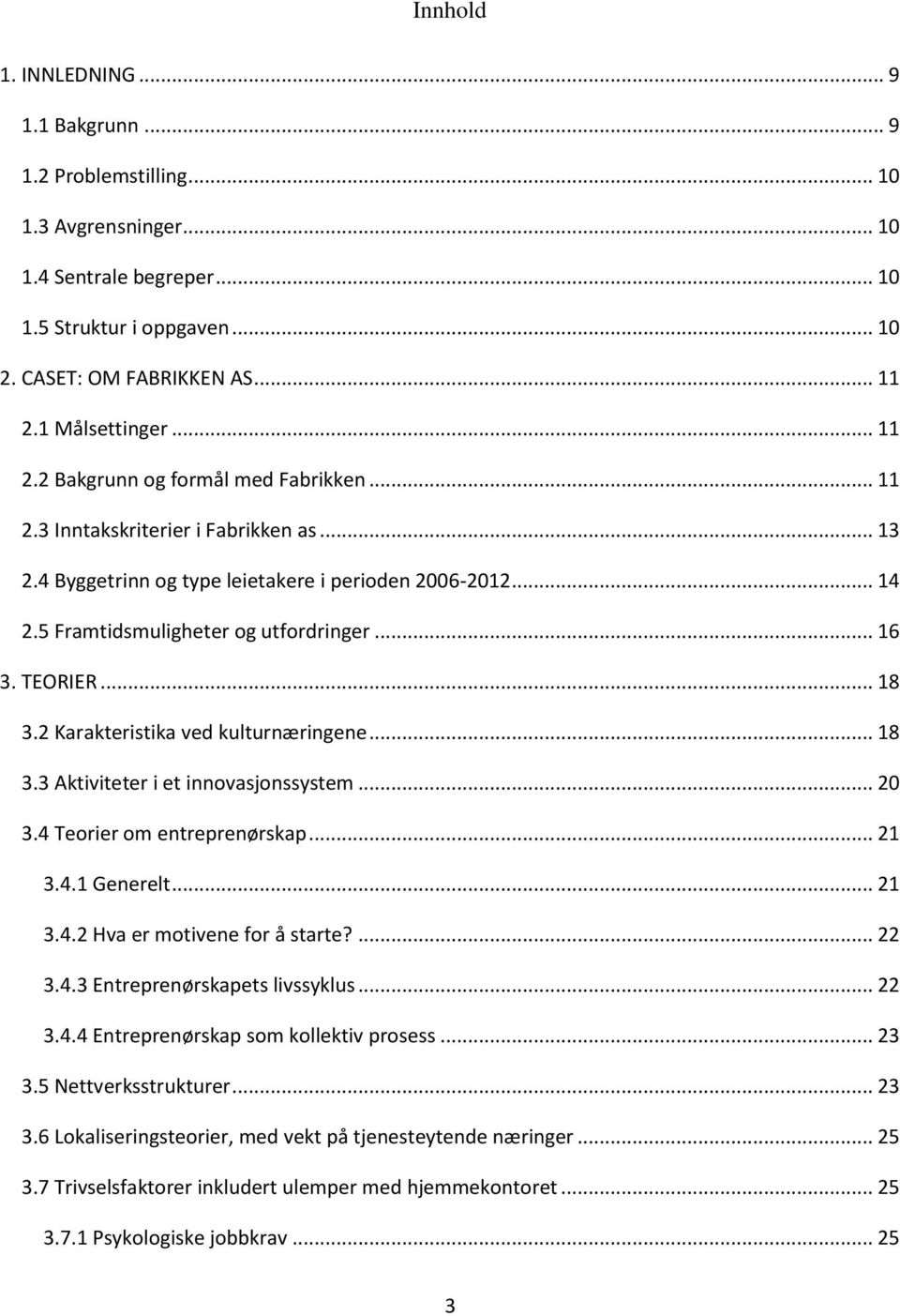 5 Framtidsmuligheter og utfordringer... 16 3. TEORIER... 18 3.2 Karakteristika ved kulturnæringene... 18 3.3 Aktiviteter i et innovasjonssystem... 20 3.4 Teorier om entreprenørskap... 21 3.4.1 Generelt.