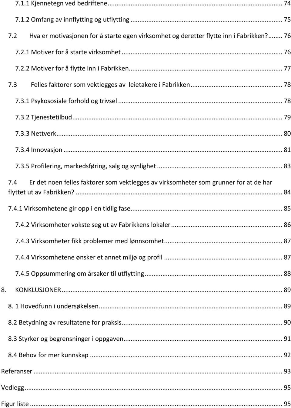 .. 80 7.3.4 Innovasjon... 81 7.3.5 Profilering, markedsføring, salg og synlighet... 83 7.4 Er det noen felles faktorer som vektlegges av virksomheter som grunner for at de har flyttet ut av Fabrikken?