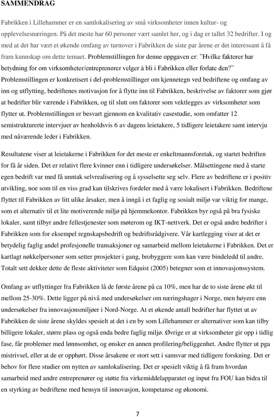 Problemstillingen for denne oppgaven er: Hvilke faktorer har betydning for om virksomheter/entreprenører velger å bli i Fabrikken eller forlate den?