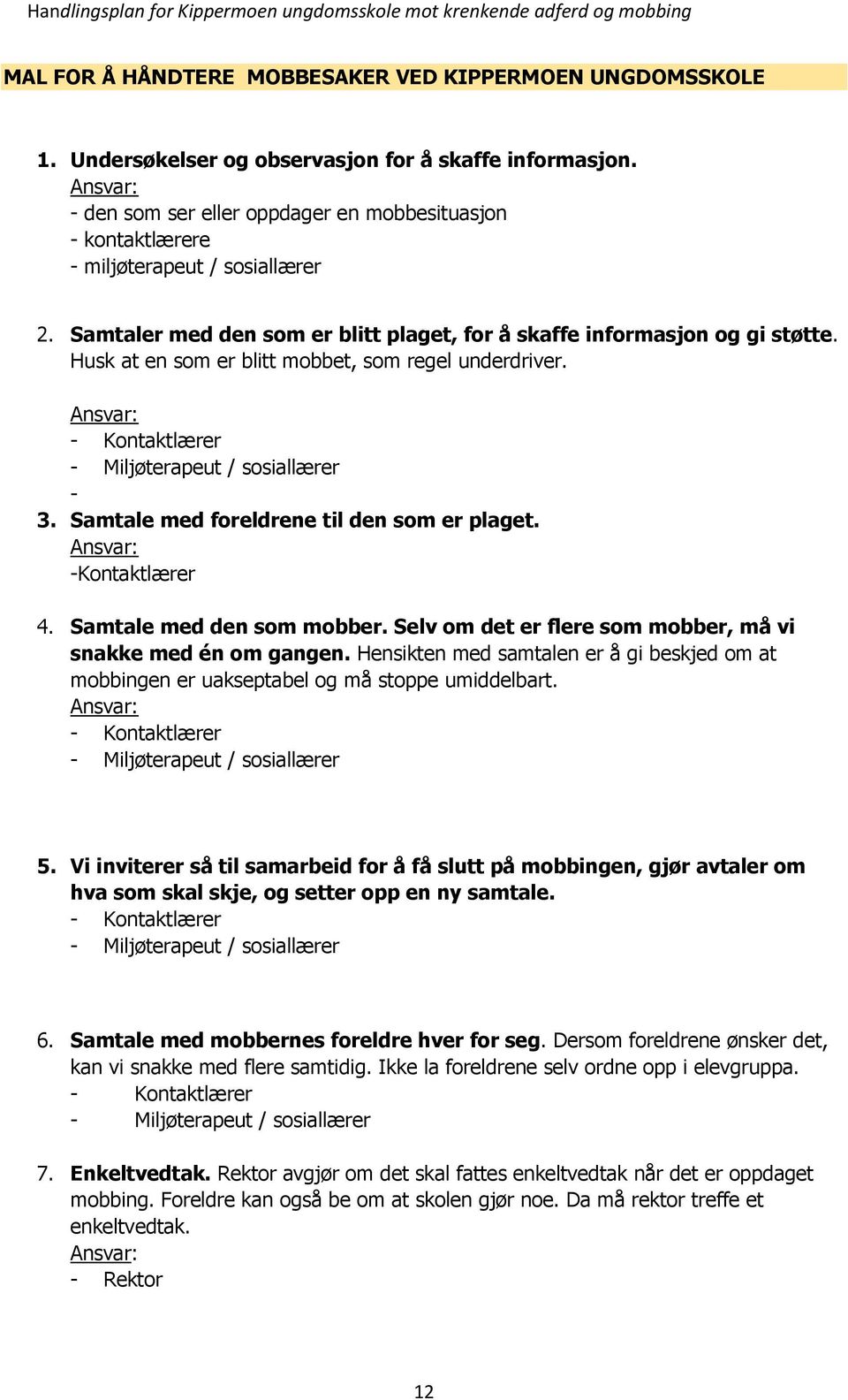 Husk at en sm er blitt mbbet, sm regel underdriver. Ansvar: - Kntaktlærer - Miljøterapeut / ssiallærer - 3. Samtale med freldrene til den sm er plaget. Ansvar: -Kntaktlærer 4.