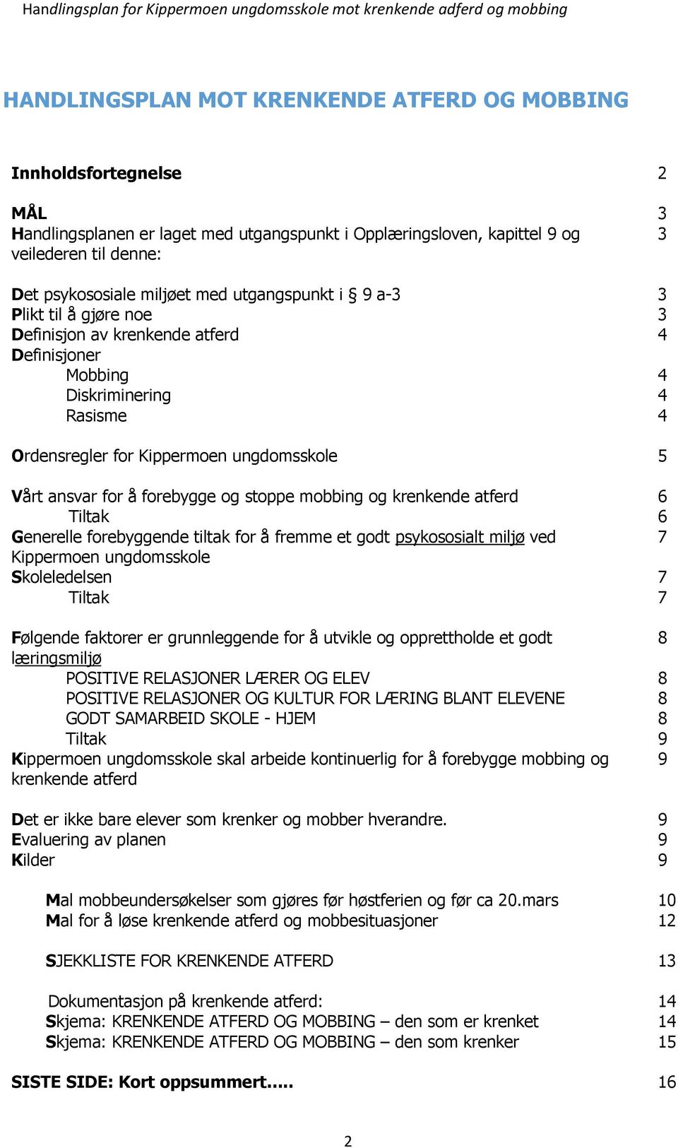 Kippermen ungdmsskle 5 Vårt ansvar fr å frebygge g stppe mbbing g krenkende atferd 6 Tiltak 6 Generelle frebyggende tiltak fr å fremme et gdt psykssialt miljø ved 7 Kippermen ungdmsskle Skleledelsen