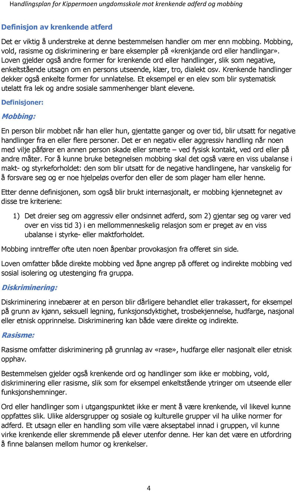 Lven gjelder gså andre frmer fr krenkende rd eller handlinger, slik sm negative, enkeltstående utsagn m en persns utseende, klær, tr, dialekt sv.