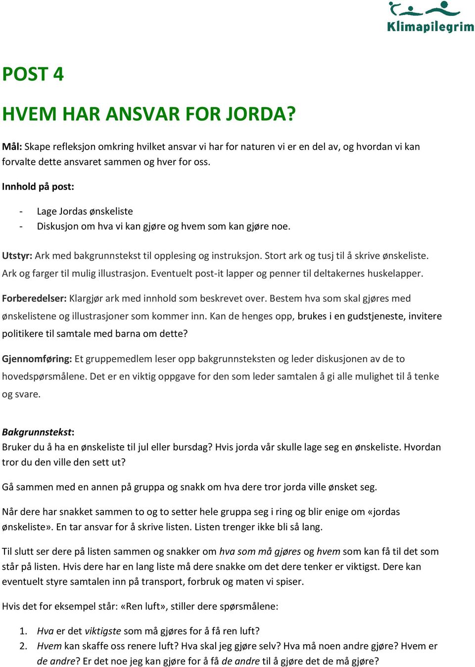 Stort ark og tusj til å skrive ønskeliste. Ark og farger til mulig illustrasjon. Eventuelt post-it lapper og penner til deltakernes huskelapper.