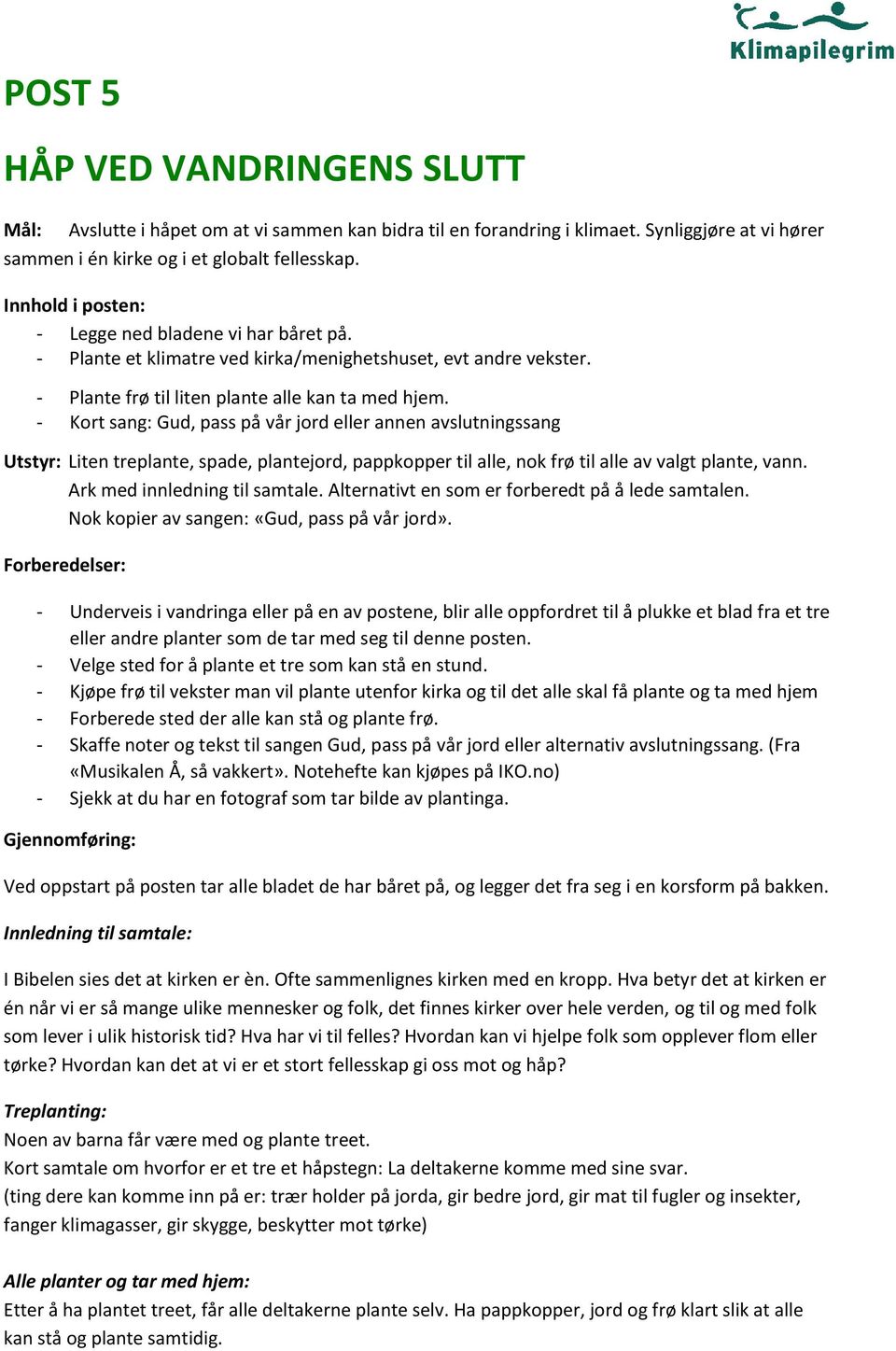 - Kort sang: Gud, pass på vår jord eller annen avslutningssang Utstyr: Liten treplante, spade, plantejord, pappkopper til alle, nok frø til alle av valgt plante, vann. Ark med innledning til samtale.