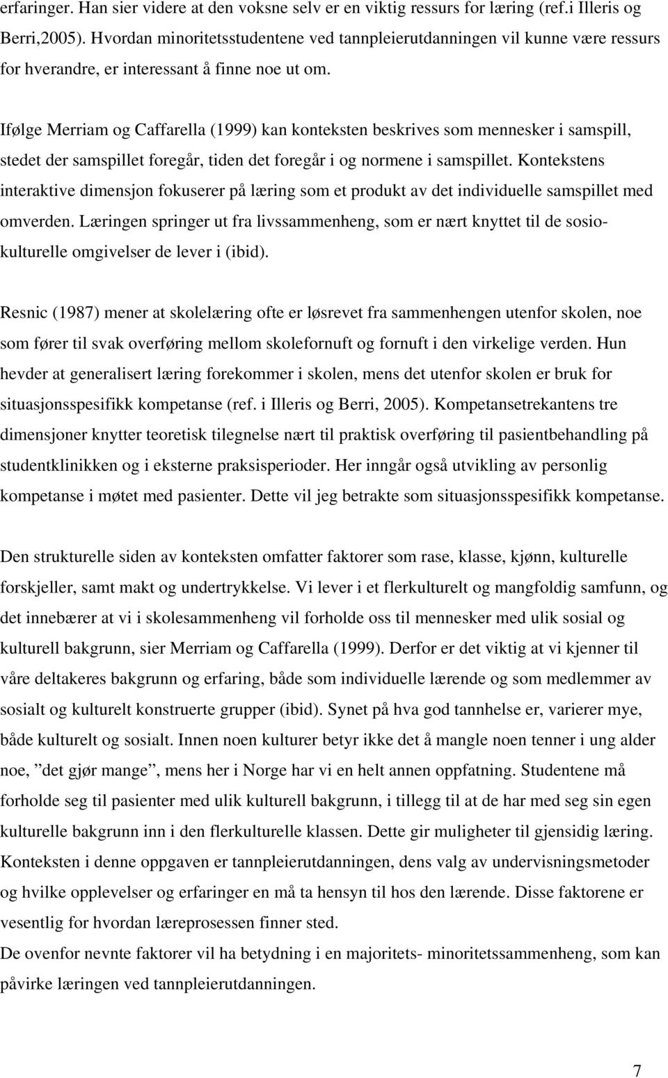 Ifølge Merriam og Caffarella (1999) kan konteksten beskrives som mennesker i samspill, stedet der samspillet foregår, tiden det foregår i og normene i samspillet.