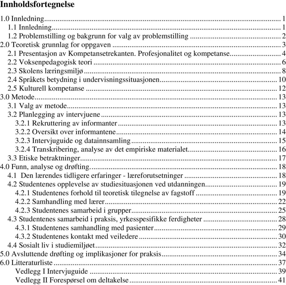 5 Kulturell kompetanse... 12 3.0 Metode... 13 3.1 Valg av metode... 13 3.2 Planlegging av intervjuene... 13 3.2.1 Rekruttering av informanter... 13 3.2.2 Oversikt over informantene... 14 3.2.3 Intervjuguide og datainnsamling.