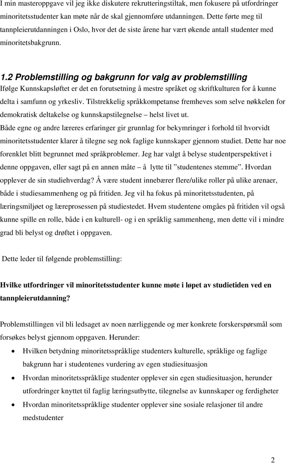 2 Problemstilling og bakgrunn for valg av problemstilling Ifølge Kunnskapsløftet er det en forutsetning å mestre språket og skriftkulturen for å kunne delta i samfunn og yrkesliv.