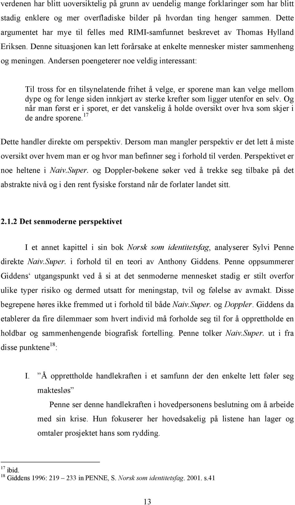 Andersen poengeterer noe veldig interessant: Til tross for en tilsynelatende frihet å velge, er sporene man kan velge mellom dype og for lenge siden innkjørt av sterke krefter som ligger utenfor en