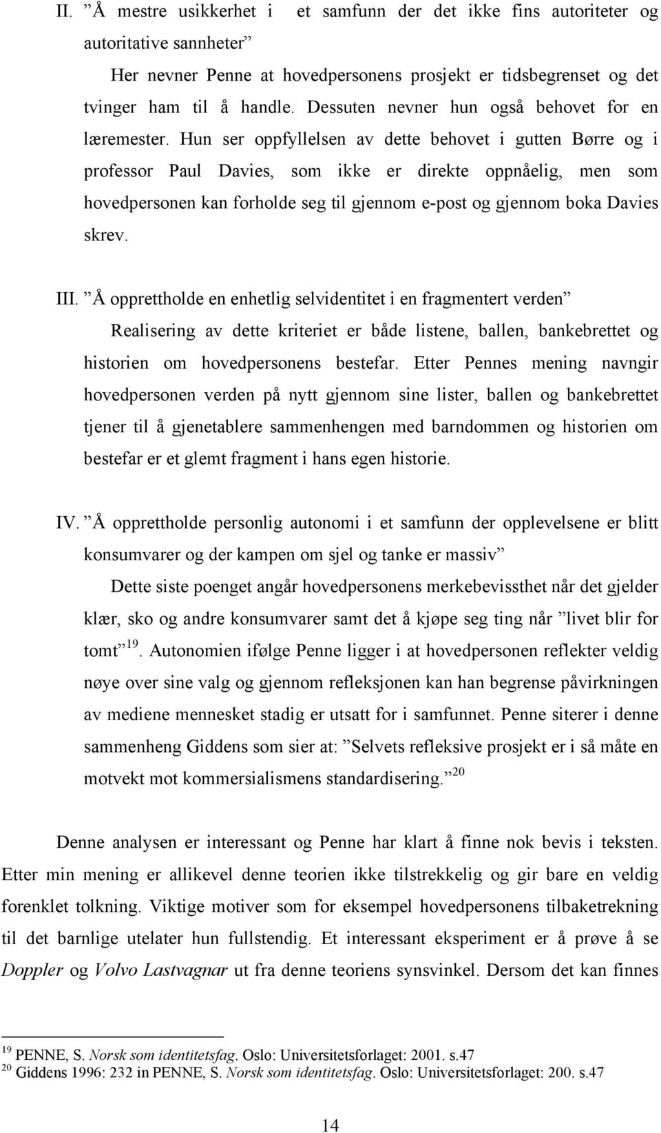 Hun ser oppfyllelsen av dette behovet i gutten Børre og i professor Paul Davies, som ikke er direkte oppnåelig, men som hovedpersonen kan forholde seg til gjennom e-post og gjennom boka Davies skrev.