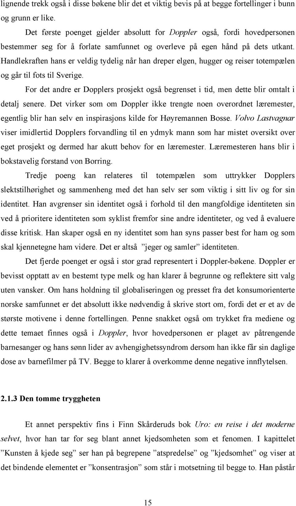 Handlekraften hans er veldig tydelig når han dreper elgen, hugger og reiser totempælen og går til fots til Sverige.