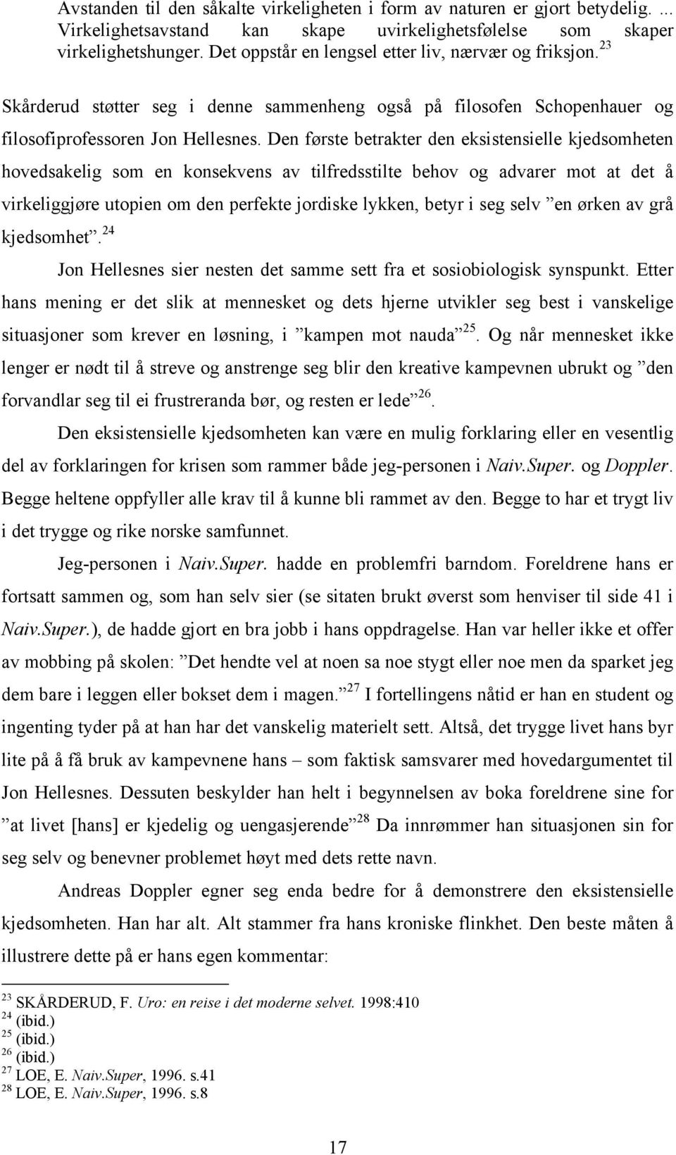 Den første betrakter den eksistensielle kjedsomheten hovedsakelig som en konsekvens av tilfredsstilte behov og advarer mot at det å virkeliggjøre utopien om den perfekte jordiske lykken, betyr i seg