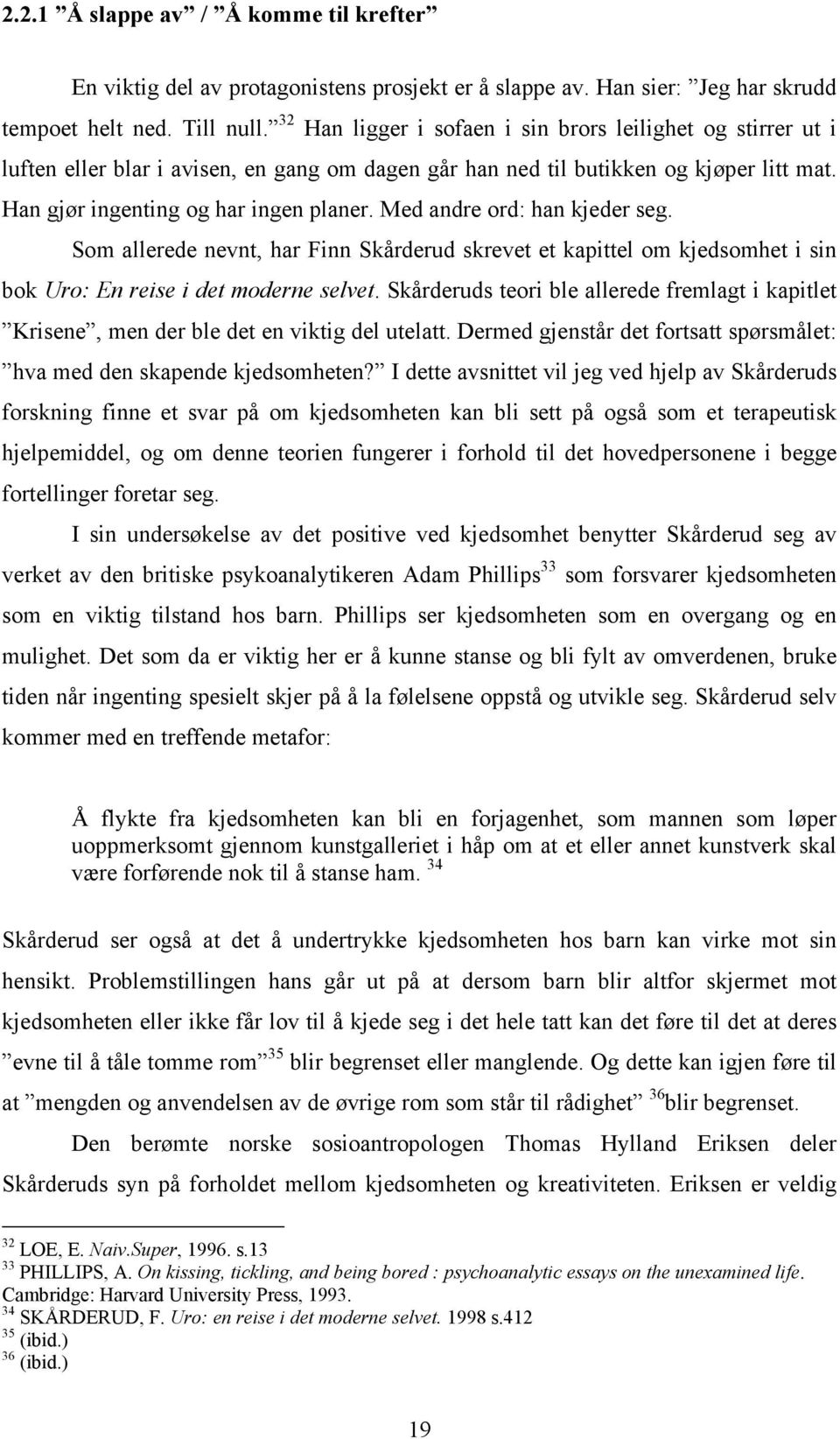 Med andre ord: han kjeder seg. Som allerede nevnt, har Finn Skårderud skrevet et kapittel om kjedsomhet i sin bok Uro: En reise i det moderne selvet.