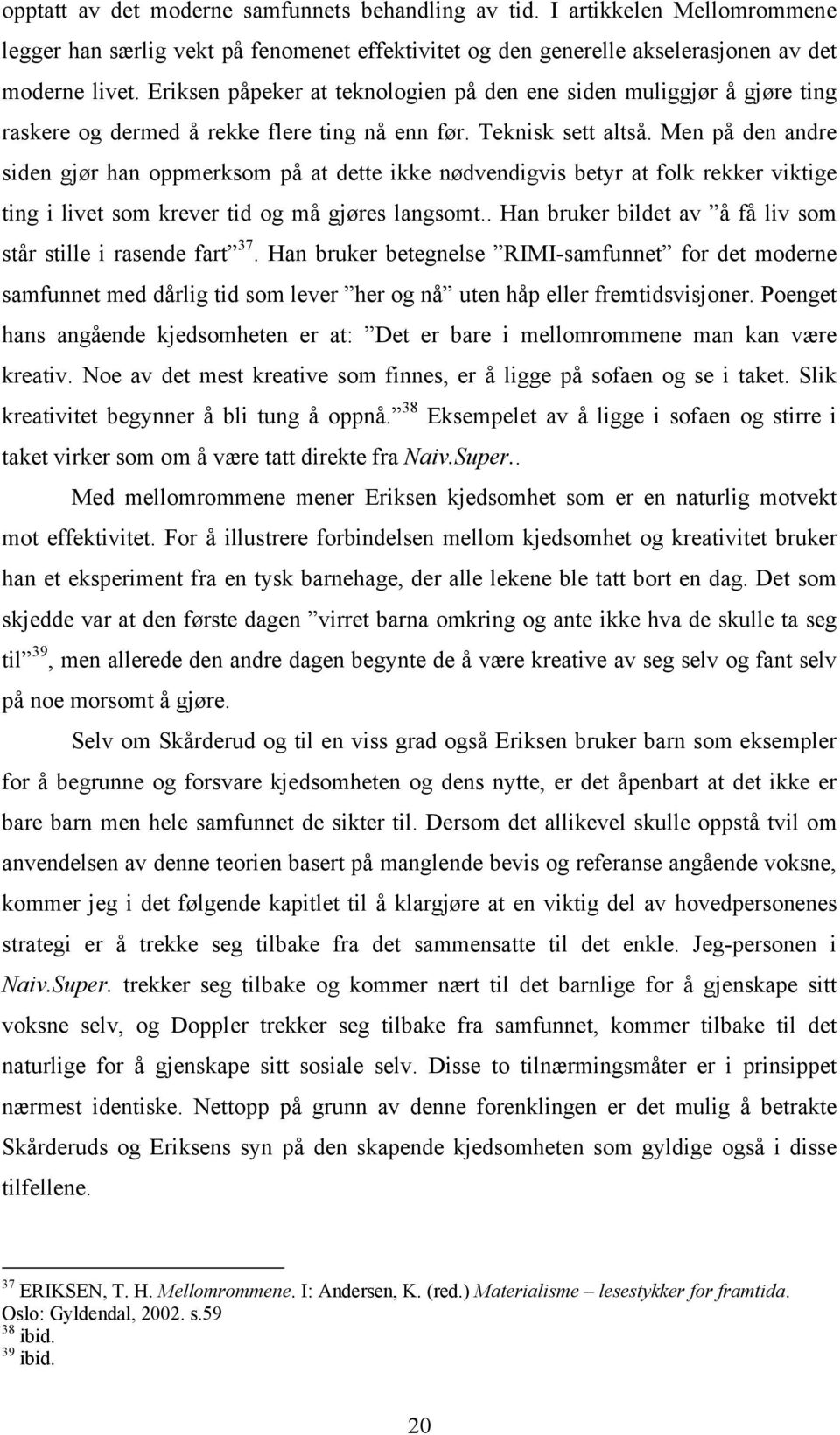 Men på den andre siden gjør han oppmerksom på at dette ikke nødvendigvis betyr at folk rekker viktige ting i livet som krever tid og må gjøres langsomt.