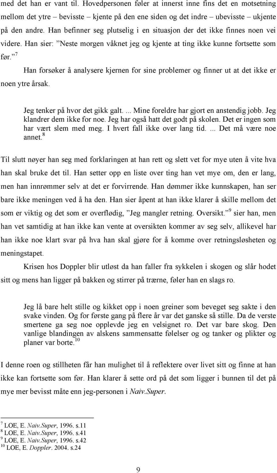 7 Han forsøker å analysere kjernen for sine problemer og finner ut at det ikke er noen ytre årsak. Jeg tenker på hvor det gikk galt.... Mine foreldre har gjort en anstendig jobb.