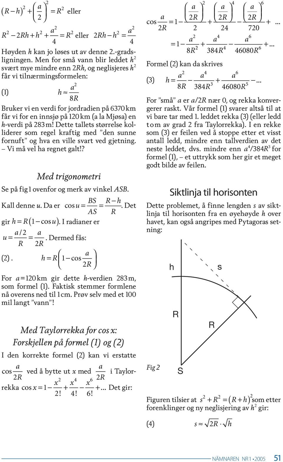 Dette tllet tørrele kolliderer om regel krftig med den unne fornuft og v en ville vrt ved gjetning. Vi må vel regnet glt!? Med trigonometri Se på fig ovenfor og merk v vinkel ASB. BS R Kll denne u.