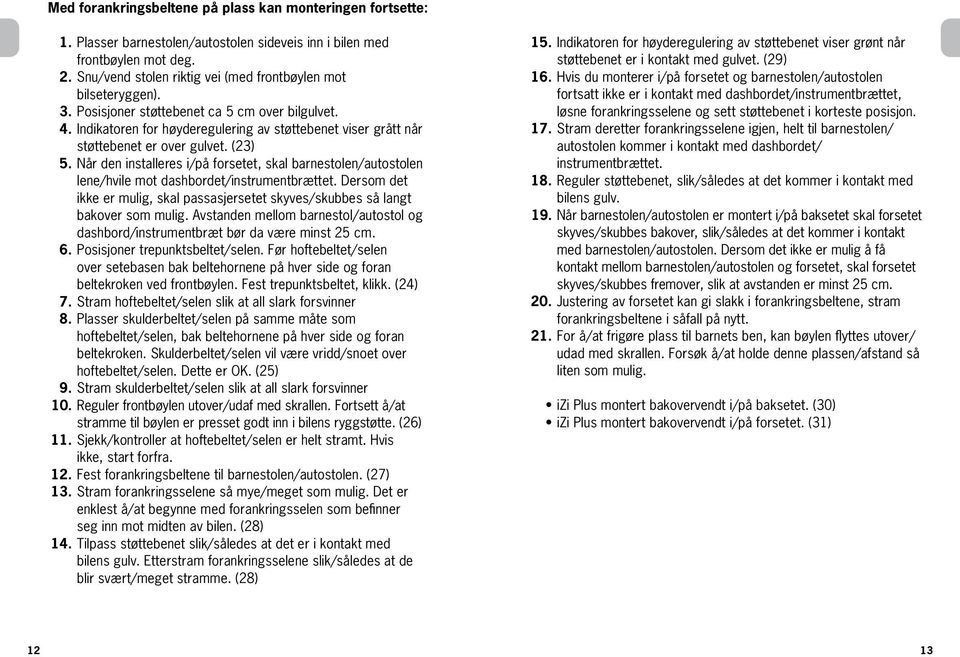 Indikatoren for høyderegulering av støttebenet viser grått når støttebenet er over gulvet. (23) 5.