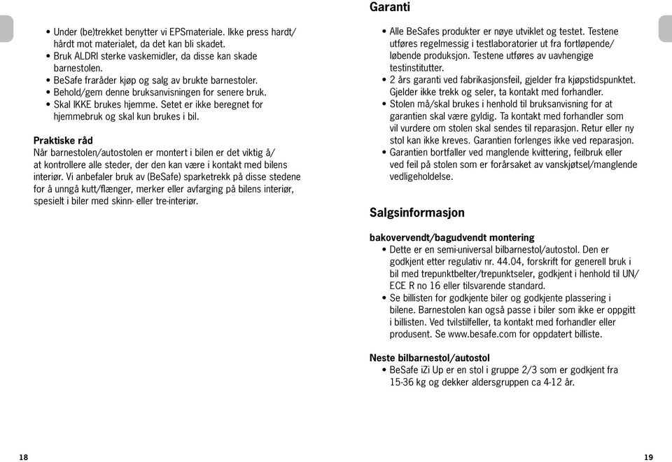 Praktiske råd Når barnestolen/autostolen er montert i bilen er det viktig å/ at kontrollere alle steder, der den kan være i kontakt med bilens interiør.