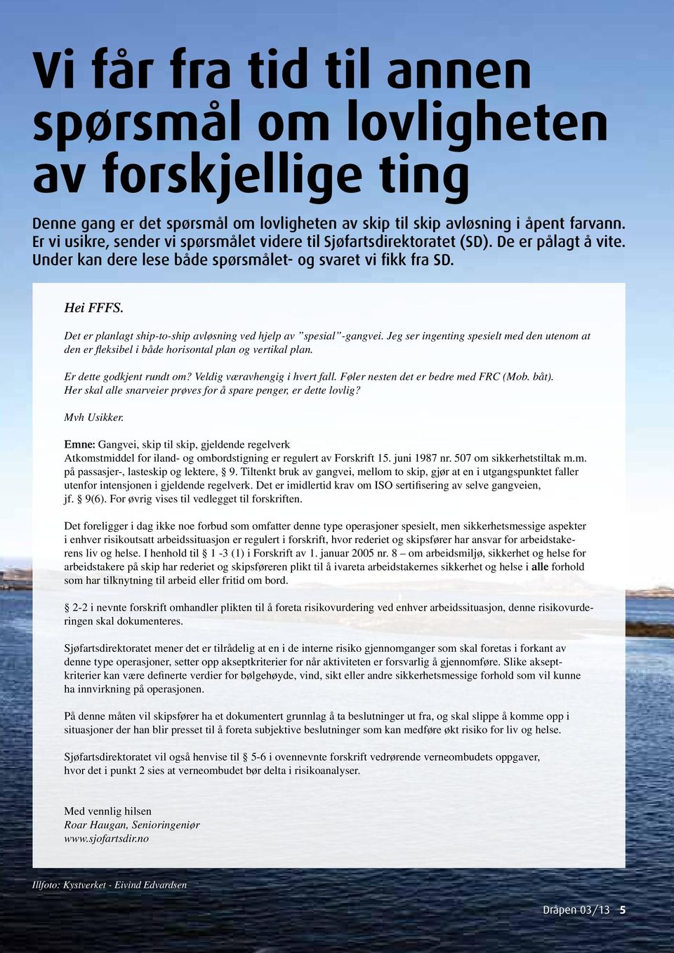 Det er planlagt ship-to-ship avløsning ved hjelp av spesial -gangvei. Jeg ser ingenting spesielt med den utenom at den er fleksibel i både horisontal plan og vertikal plan. Er dette godkjent rundt om?