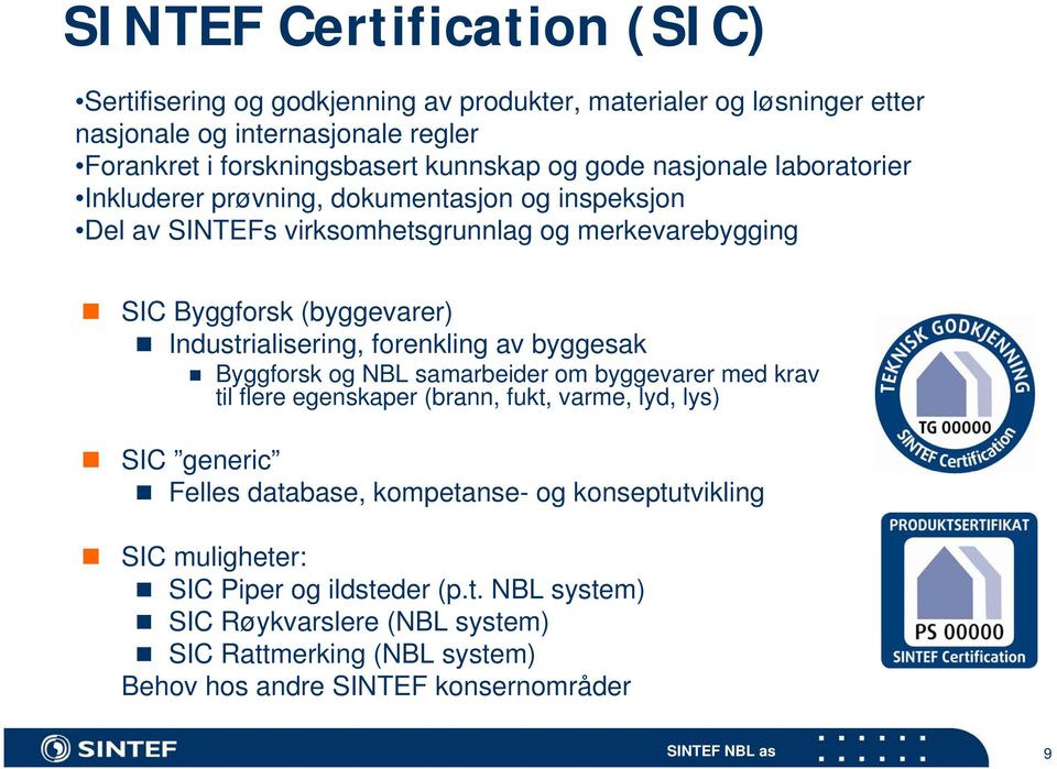 Industrialisering, forenkling av byggesak Byggforsk og NBL samarbeider om byggevarer med krav til flere egenskaper (brann, fukt, varme, lyd, lys) SIC generic Felles database,