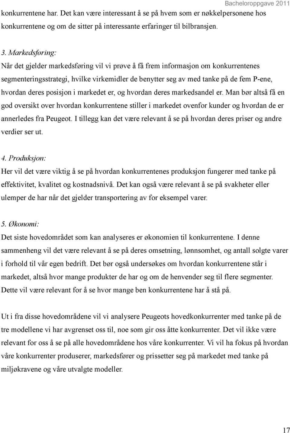 posisjon i markedet er, og hvordan deres markedsandel er. Man bør altså få en god oversikt over hvordan konkurrentene stiller i markedet ovenfor kunder og hvordan de er annerledes fra Peugeot.