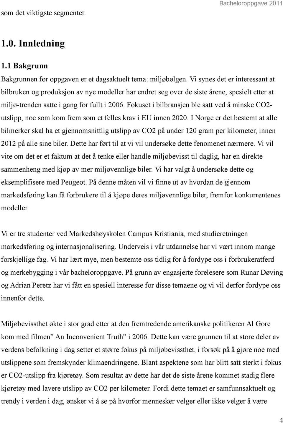 Fokuset i bilbransjen ble satt ved å minske CO2- utslipp, noe som kom frem som et felles krav i EU innen 2020.