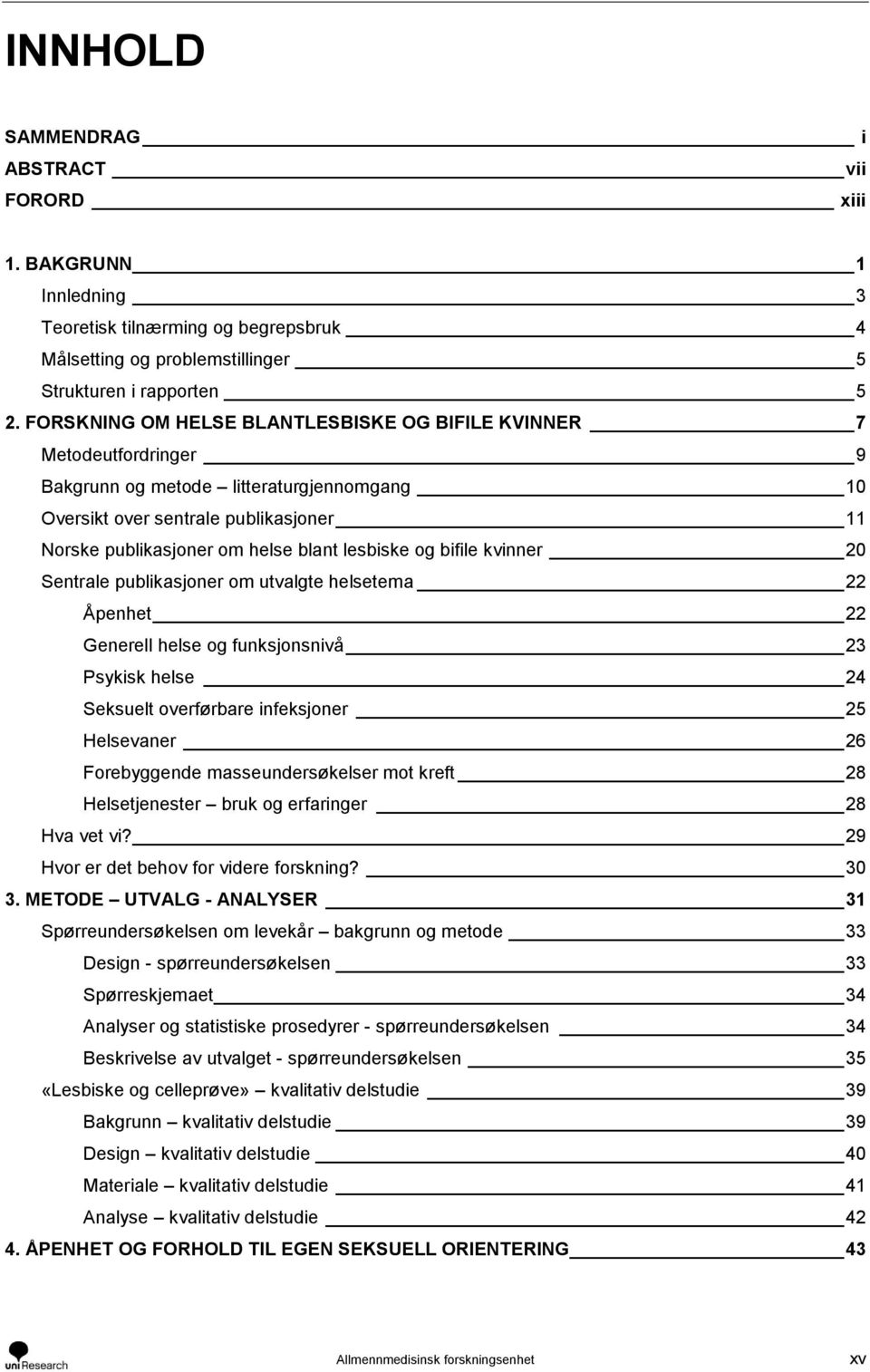 lesbiske og bifile kvinner 20 Sentrale publikasjoner om utvalgte helsetema 22 Åpenhet 22 Generell helse og funksjonsnivå 23 Psykisk helse 24 Seksuelt overførbare infeksjoner 25 Helsevaner 26