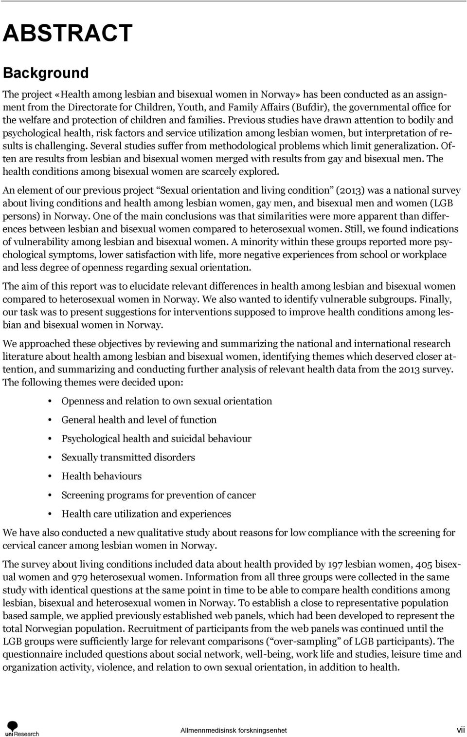 Previous studies have drawn attention to bodily and psychological health, risk factors and service utilization among lesbian women, but interpretation of results is challenging.