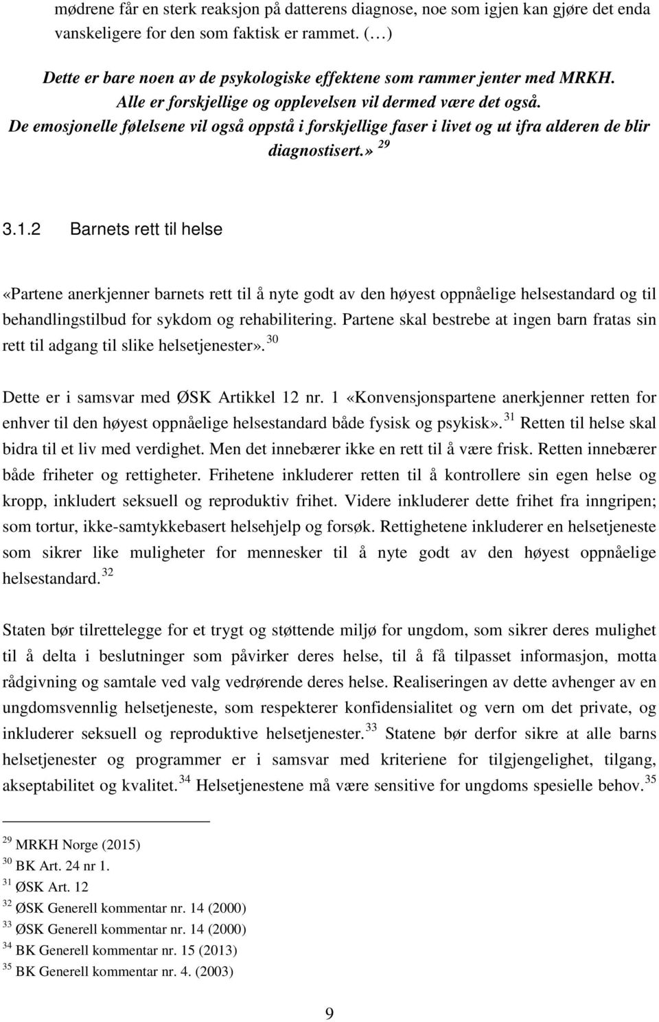 De emosjonelle følelsene vil også oppstå i forskjellige faser i livet og ut ifra alderen de blir diagnostisert.» 29 3.1.