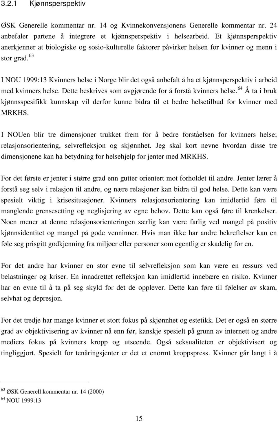 63 I NOU 1999:13 Kvinners helse i Norge blir det også anbefalt å ha et kjønnsperspektiv i arbeid med kvinners helse. Dette beskrives som avgjørende for å forstå kvinners helse.