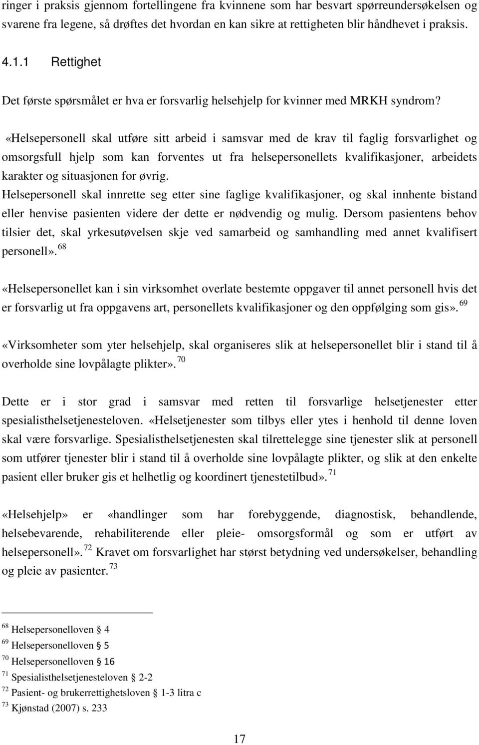 «Helsepersonell skal utføre sitt arbeid i samsvar med de krav til faglig forsvarlighet og omsorgsfull hjelp som kan forventes ut fra helsepersonellets kvalifikasjoner, arbeidets karakter og